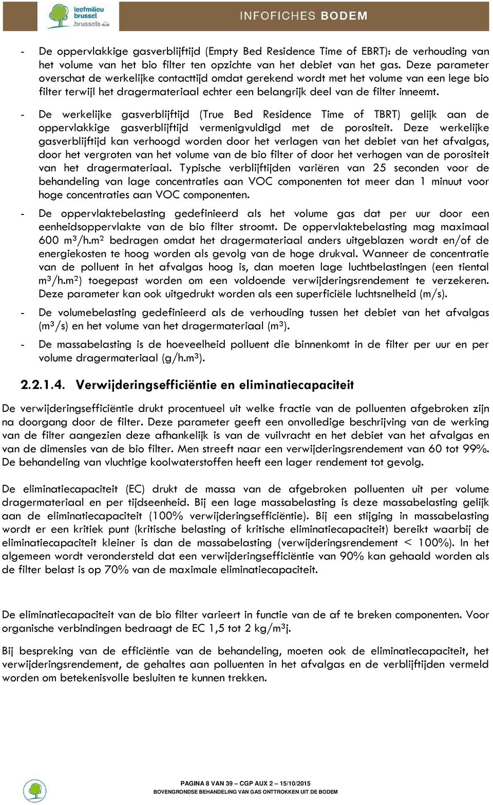 - De werkelijke gasverblijftijd (True Bed Residence Time of TBRT) gelijk aan de oppervlakkige gasverblijftijd vermenigvuldigd met de porositeit.