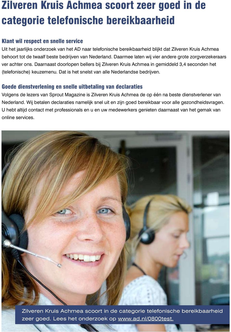 Daarnaast doorlopen bellers bij Zilveren Kruis Achmea in gemiddeld 3,4 seconden het (telefonische) keuzemenu. Dat is het snelst van alle Nederlandse bedrijven.