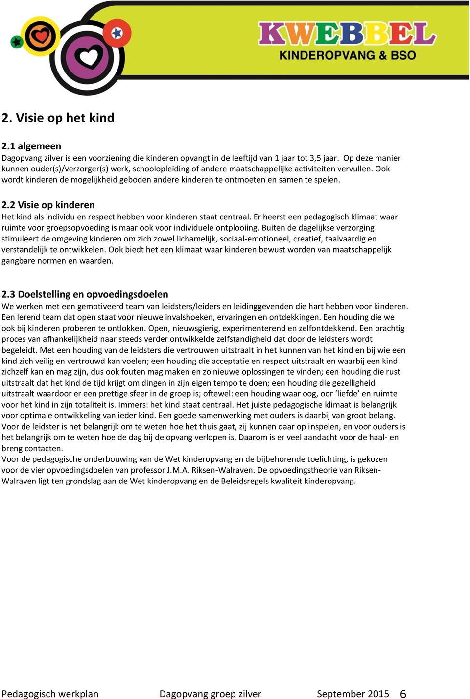 Ook wordt kinderen de mogelijkheid geboden andere kinderen te ontmoeten en samen te spelen. 2.2 Visie op kinderen Het kind als individu en respect hebben voor kinderen staat centraal.