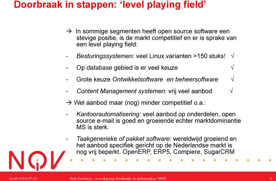 - Op database gebied is er veel keuze - Grote keuze Ontwikkelsoftware en beheersoftware - Content Management systemen: vrij veel aanbod Wel aanbod maar (nog) minder competitief o.a.: - Kantoorautomatisering: veel aanbod op onderdelen, open source e-mail is goed en groeiende echter marktdominantie MS is sterk.