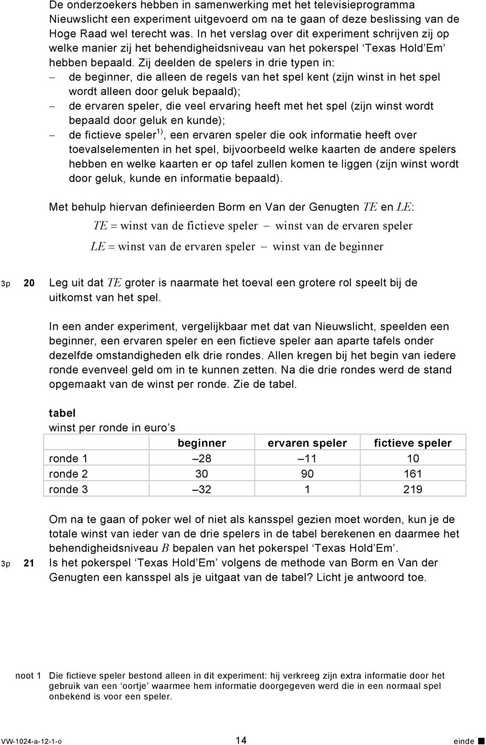 Zij deelden de spelers in drie typen in: de beginner, die alleen de regels van het spel kent (zijn winst in het spel wordt alleen door geluk bepaald); de ervaren speler, die veel ervaring heeft met