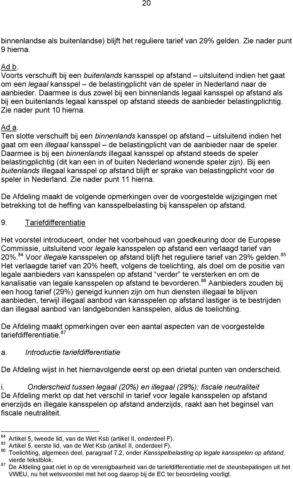 Daarmee is dus zowel bij een binnenlands legaal kansspel op afstand als bij een buitenlands legaal kansspel op afstand steeds de aanbieder belastingplichtig. Zie nader punt 10 hierna. Ad a.