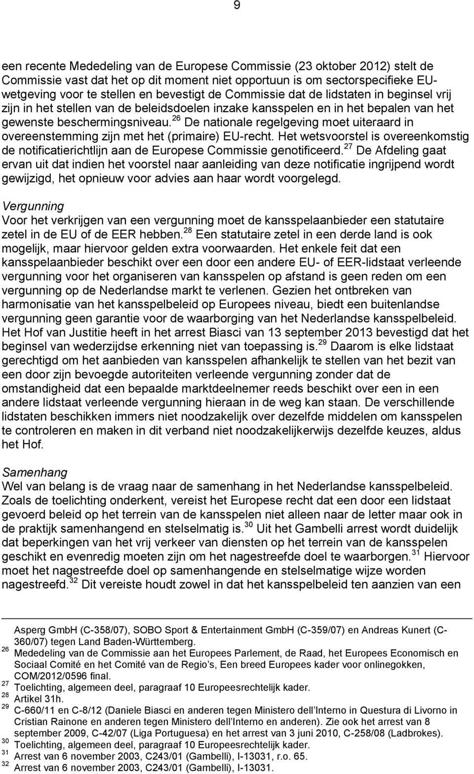 26 De nationale regelgeving moet uiteraard in overeenstemming zijn met het (primaire) EU-recht. Het wetsvoorstel is overeenkomstig de notificatierichtlijn aan de Europese Commissie genotificeerd.