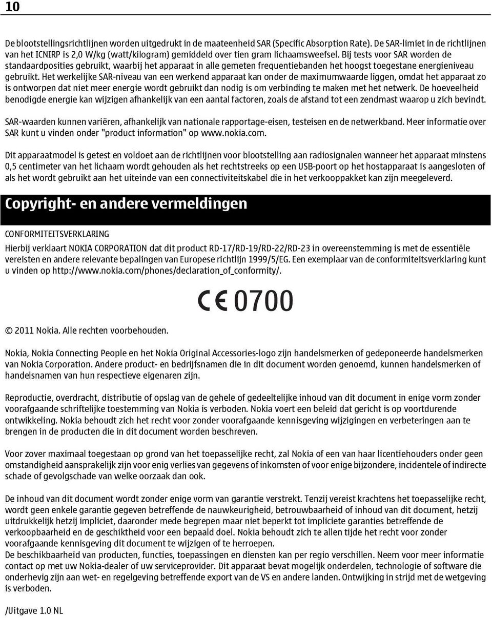 Bij tests voor SAR worden de standaardposities gebruikt, waarbij het apparaat in alle gemeten frequentiebanden het hoogst toegestane energieniveau gebruikt.