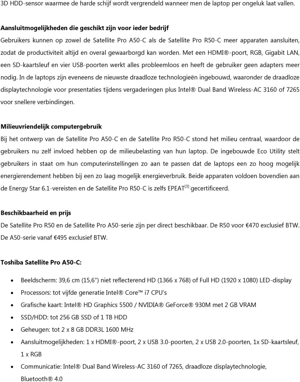 overal gewaarborgd kan worden. Met een HDMI -poort, RGB, Gigabit LAN, een SD-kaartsleuf en vier USB-poorten werkt alles probleemloos en heeft de gebruiker geen adapters meer nodig.