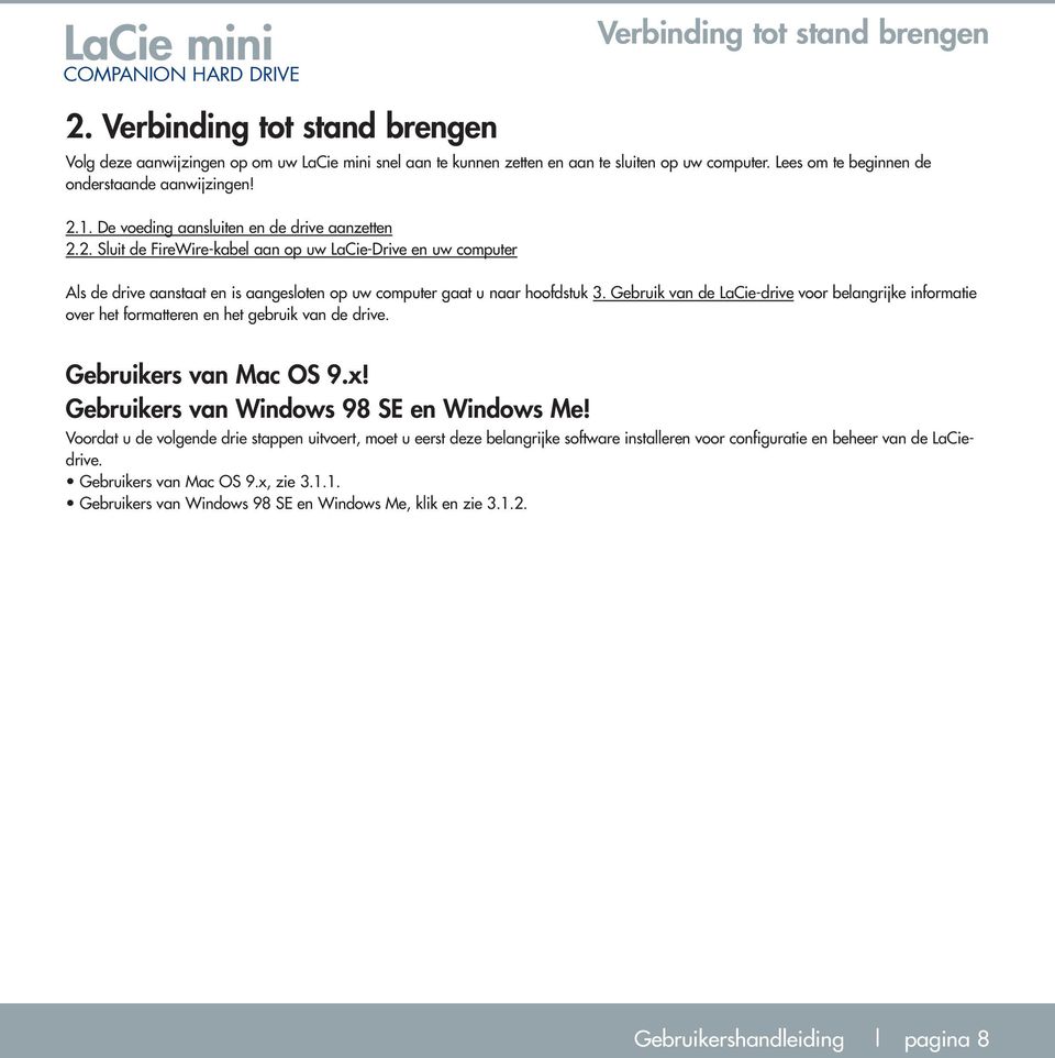 Gebruik van de LaCie-drive voor belangrijke informatie over het formatteren en het gebruik van de drive. Gebruikers van Mac OS 9.x! Gebruikers van Windows 98 SE en Windows Me!