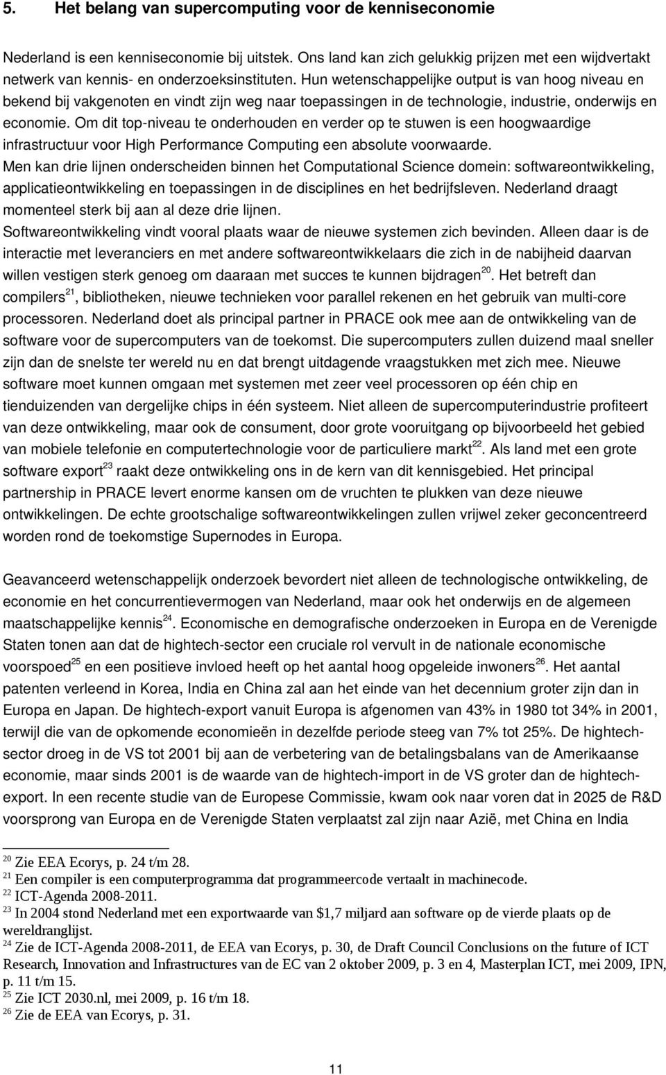 Om dit top niveau te onderhouden en verder op te stuwen is een hoogwaardige infrastructuur voor High Performance Computing een absolute voorwaarde.