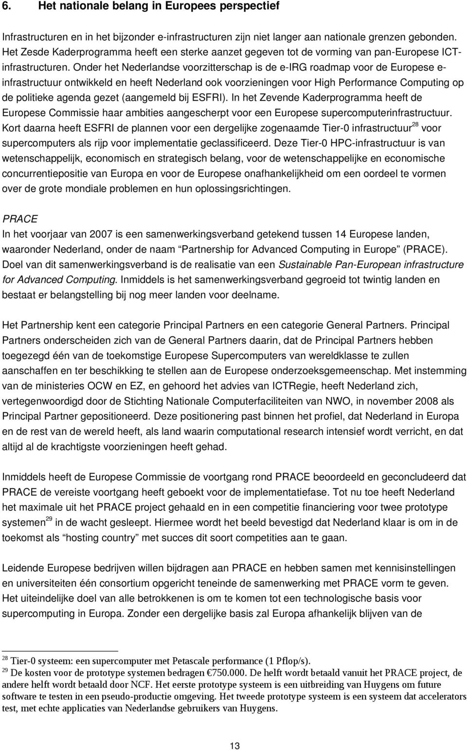 Onder het Nederlandse voorzitterschap is de e IRG roadmap voor de Europese e infrastructuur ontwikkeld en heeft Nederland ook voorzieningen voor High Performance Computing op de politieke agenda