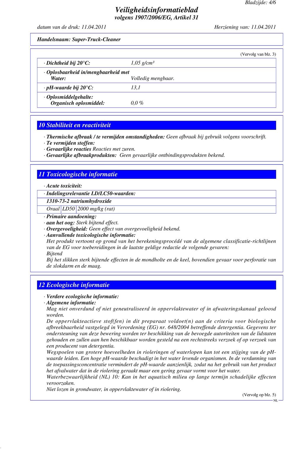 Gevaarlijke afbraakprodukten: Geen gevaarlijke ontbindingsprodukten bekend.