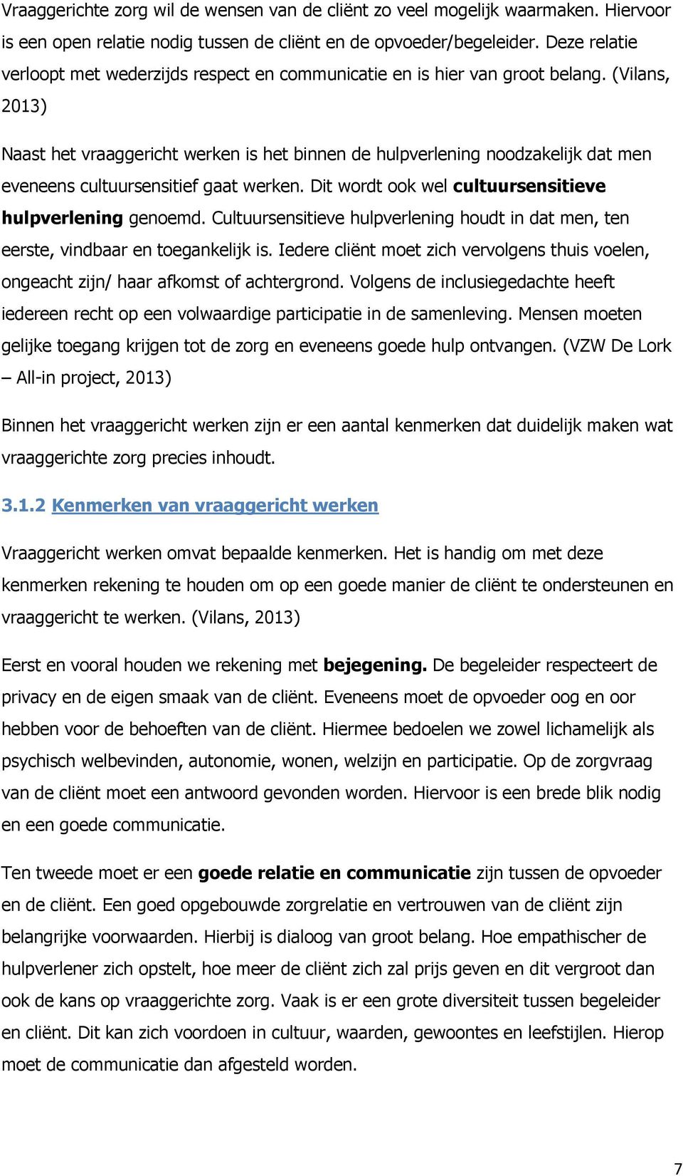 (Vilans, 2013) Naast het vraaggericht werken is het binnen de hulpverlening noodzakelijk dat men eveneens cultuursensitief gaat werken. Dit wordt ook wel cultuursensitieve hulpverlening genoemd.