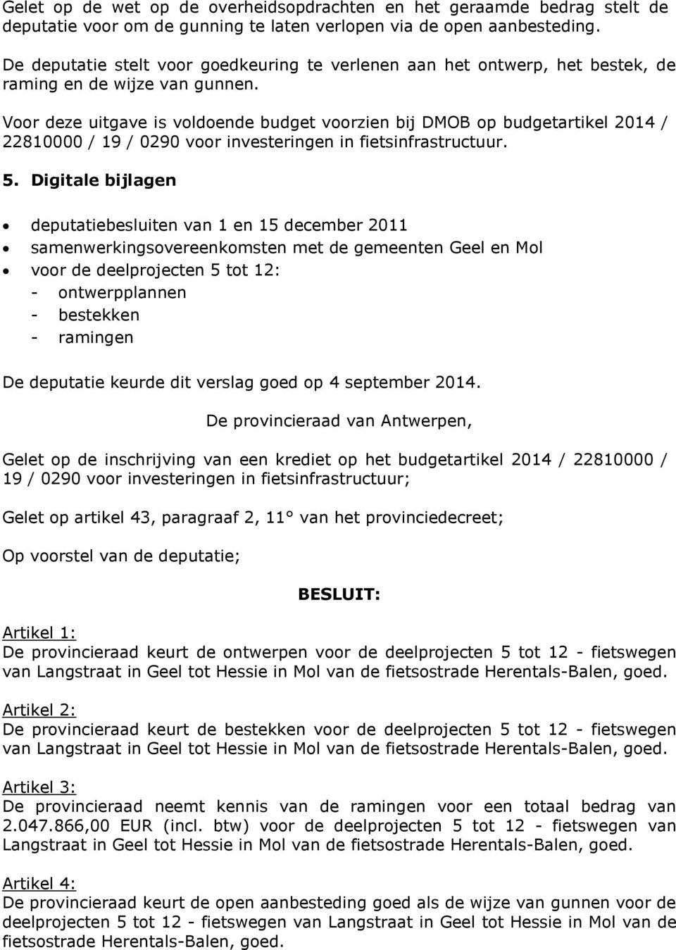 Voor deze uitgave is voldoende budget voorzien bij DMOB op budgetartikel 2014 / 22810000 / 19 / 0290 voor investeringen in fietsinfrastructuur. 5.