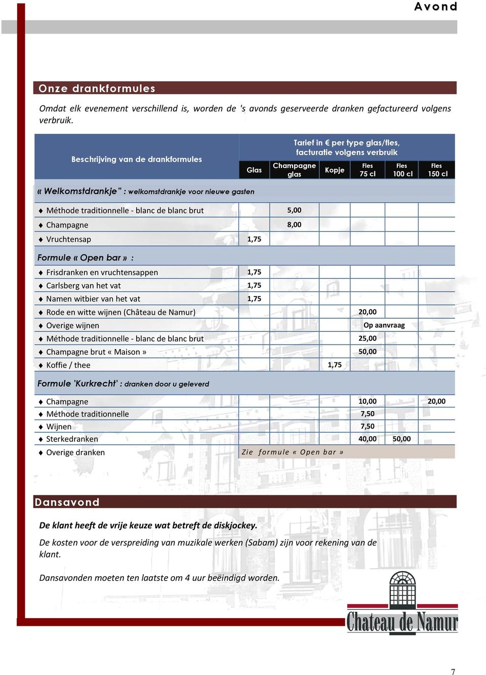 gasten Méthode traditionnelle - blanc de blanc brut 5,00 Champagne 8,00 Vruchtensap 1,75 Formule «Open bar» : Frisdranken en vruchtensappen 1,75 Carlsberg van het vat 1,75 Namen witbier van het vat
