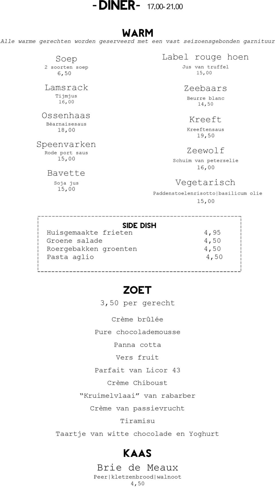 Bavette Soja jus 15, Label rouge hoen Jus van truffel 15, Zeebaars Beurre blanc 14,50 Kreeft Kreeftensaus 19,50 Zeewolf Schuim van peterselie 16, Vegetarisch Paddenstoelenrisotto basilicum