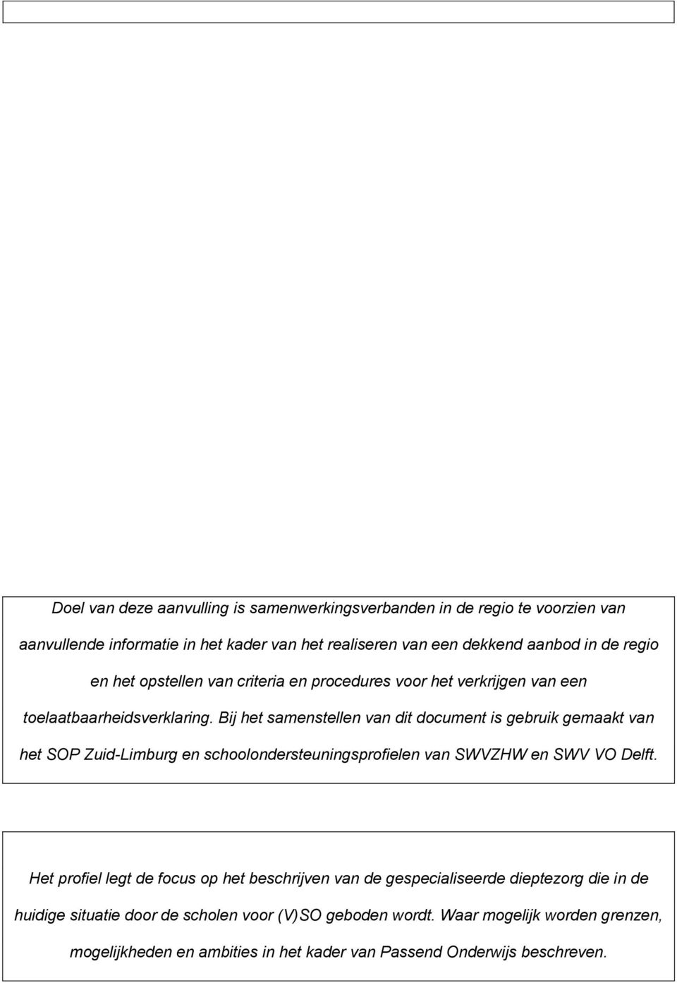 Bij het samenstellen van dit document is gebruik gemaakt van het SOP Zuid-Limburg en schoolondersteuningsprofielen van SWVZHW en SWV VO Delft.
