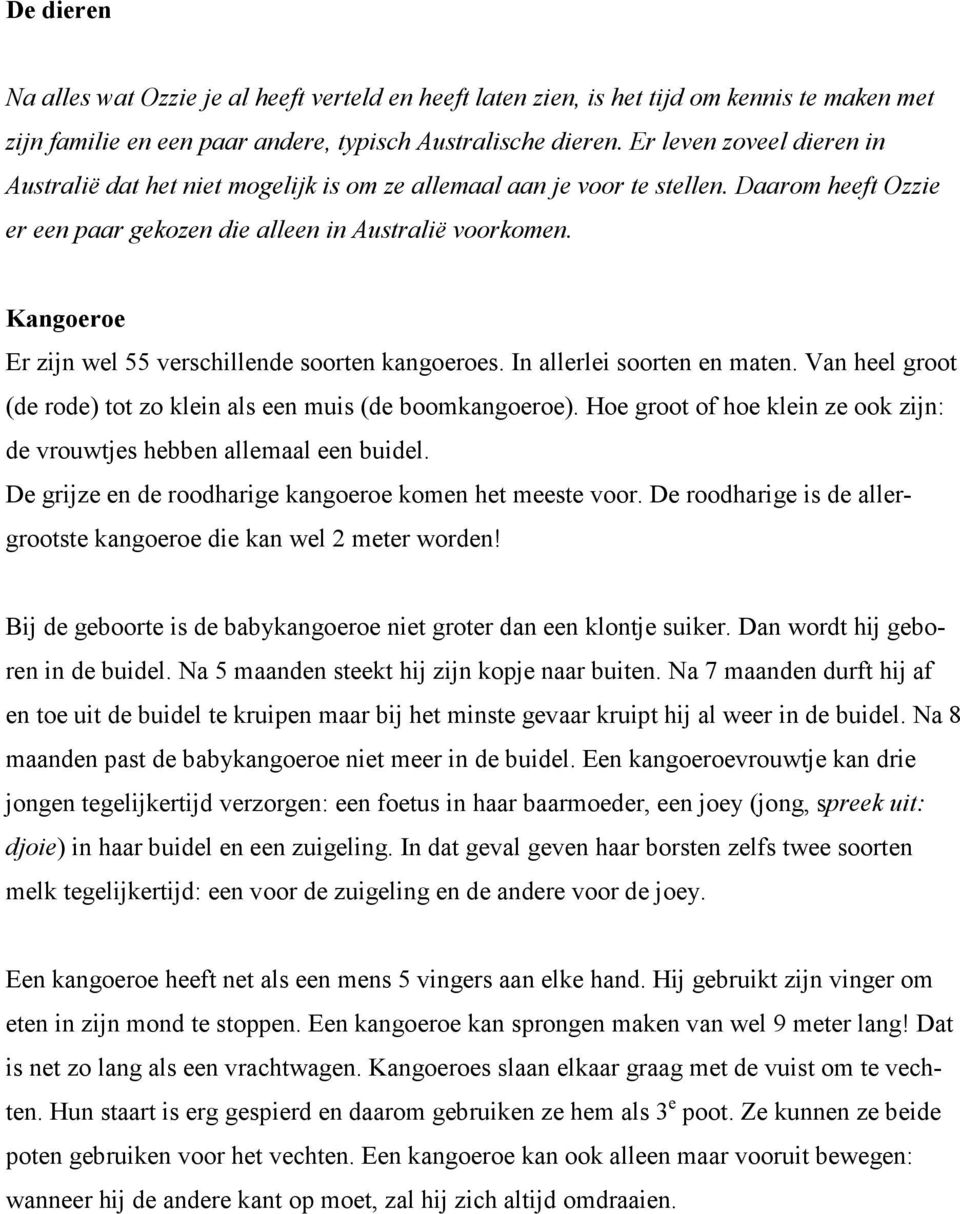 Kangoeroe Er zijn wel 55 verschillende soorten kangoeroes. In allerlei soorten en maten. Van heel groot (de rode) tot zo klein als een muis (de boomkangoeroe).