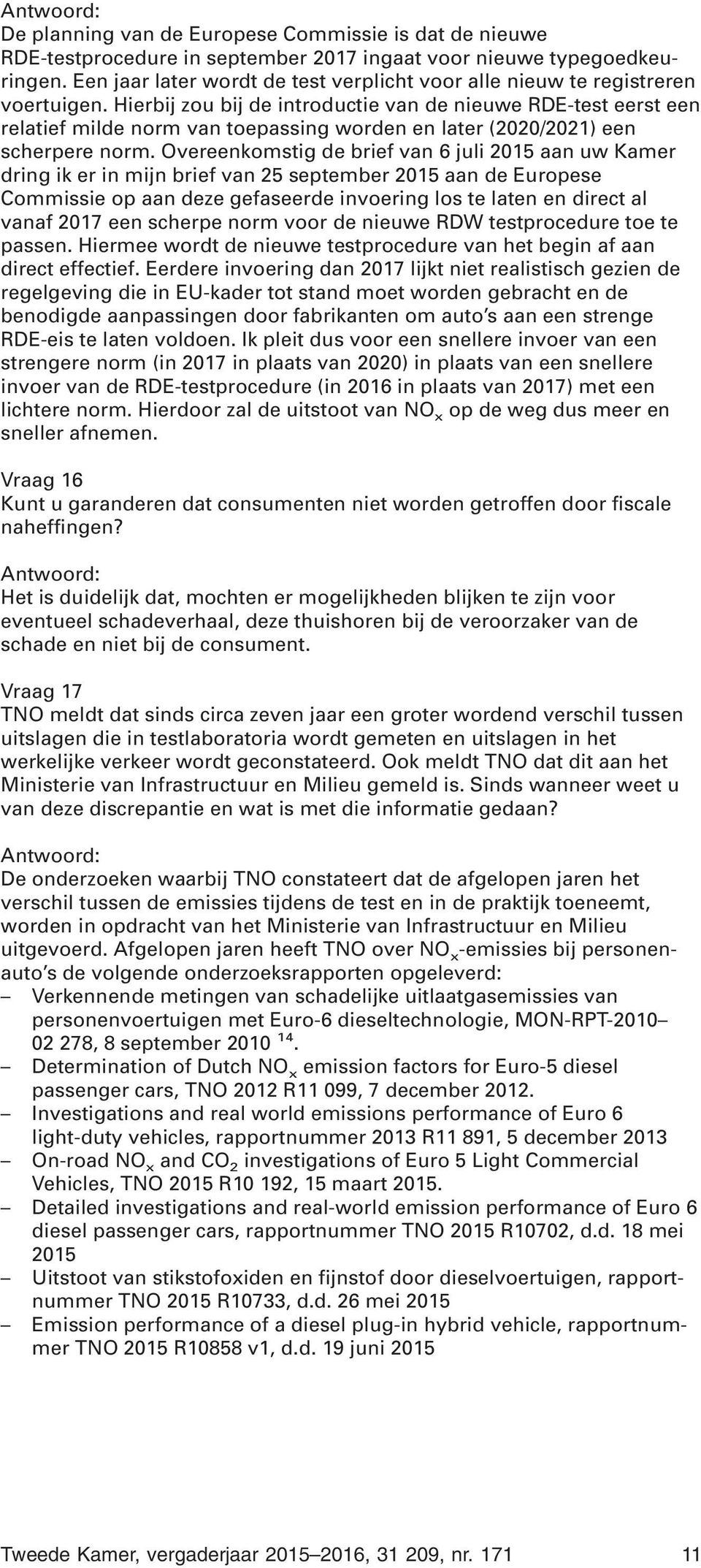 Hierbij zou bij de introductie van de nieuwe RDE-test eerst een relatief milde norm van toepassing worden en later (2020/2021) een scherpere norm.