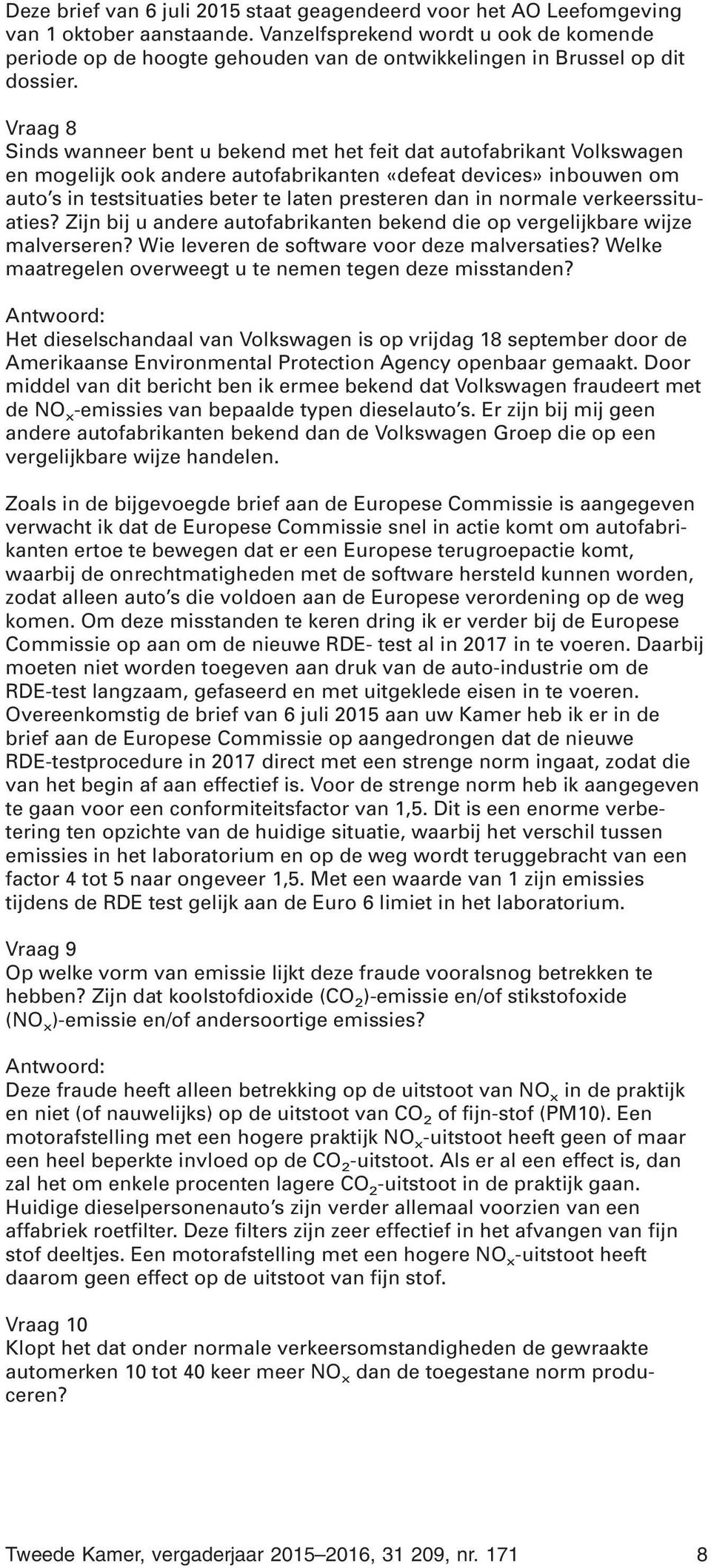 Vraag 8 Sinds wanneer bent u bekend met het feit dat autofabrikant Volkswagen en mogelijk ook andere autofabrikanten «defeat devices» inbouwen om auto s in testsituaties beter te laten presteren dan