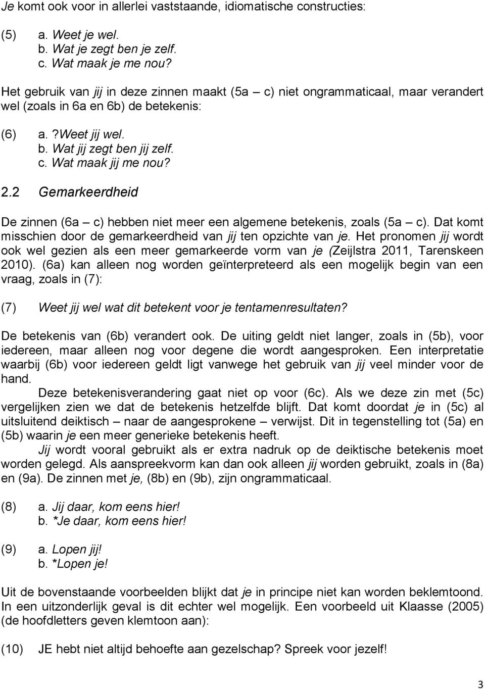 2 Gemarkeerdheid De zinnen (6a c) hebben niet meer een algemene betekenis, zoals (5a c). Dat komt misschien door de gemarkeerdheid van jij ten opzichte van je.