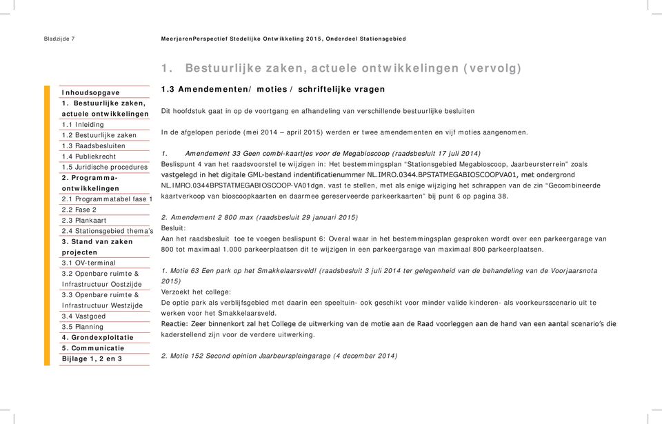 twee amendementen en vijf moties aangenomen. 1.