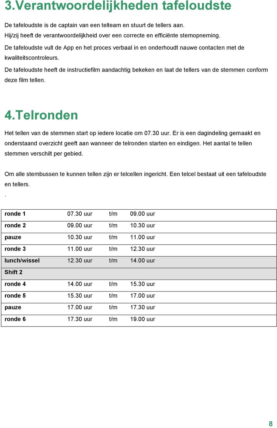 De tafeloudste heeft de instructiefilm aandachtig bekeken en laat de tellers van de stemmen conform deze film tellen. 4.Telronden Het tellen van de stemmen start op iedere locatie om 07.30 uur.