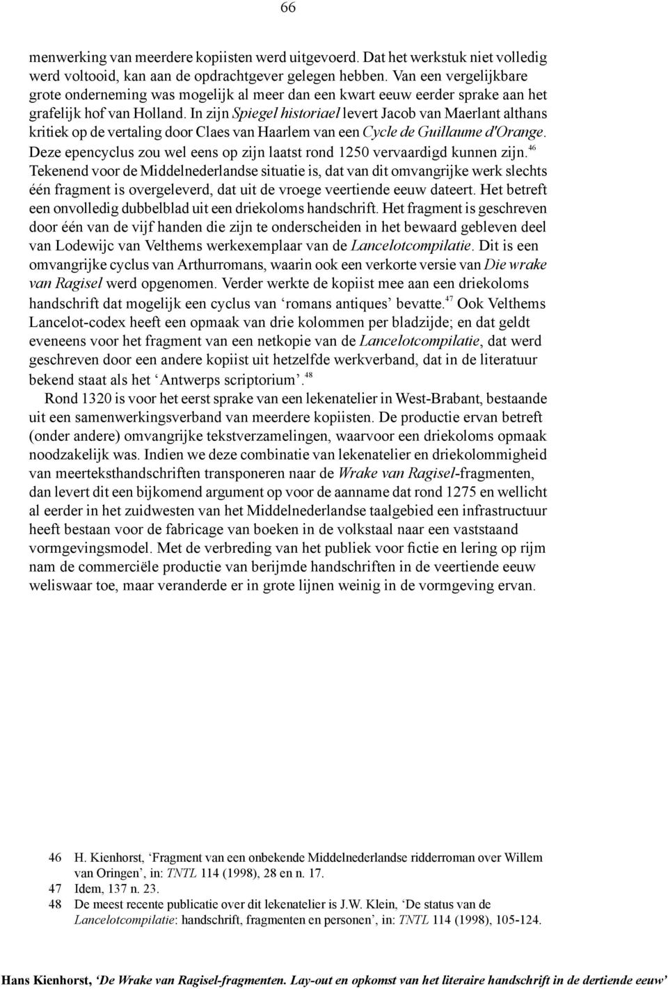 In zijn Spiegel historiael levert Jacob van Maerlant althans kritiek op de vertaling door Claes van Haarlem van een Cycle de Guillaume d'orange.