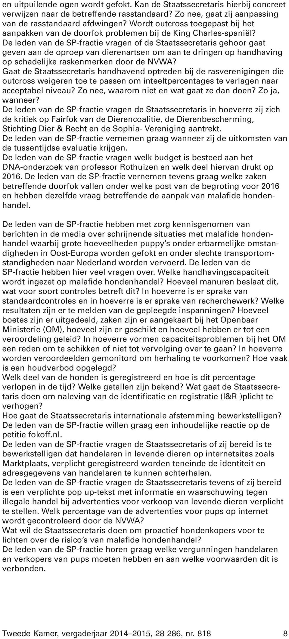 De leden van de SP-fractie vragen of de Staatssecretaris gehoor gaat geven aan de oproep van dierenartsen om aan te dringen op handhaving op schadelijke raskenmerken door de NVWA?