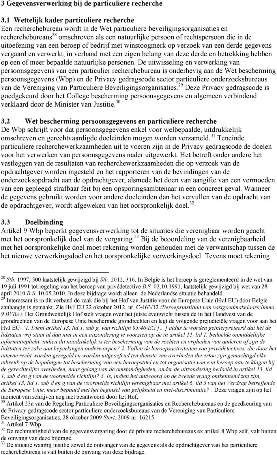 in de uitoefening van een beroep of bedrijf met winstoogmerk op verzoek van een derde gegevens vergaard en verwerkt, in verband met een eigen belang van deze derde en betrekking hebben op een of meer