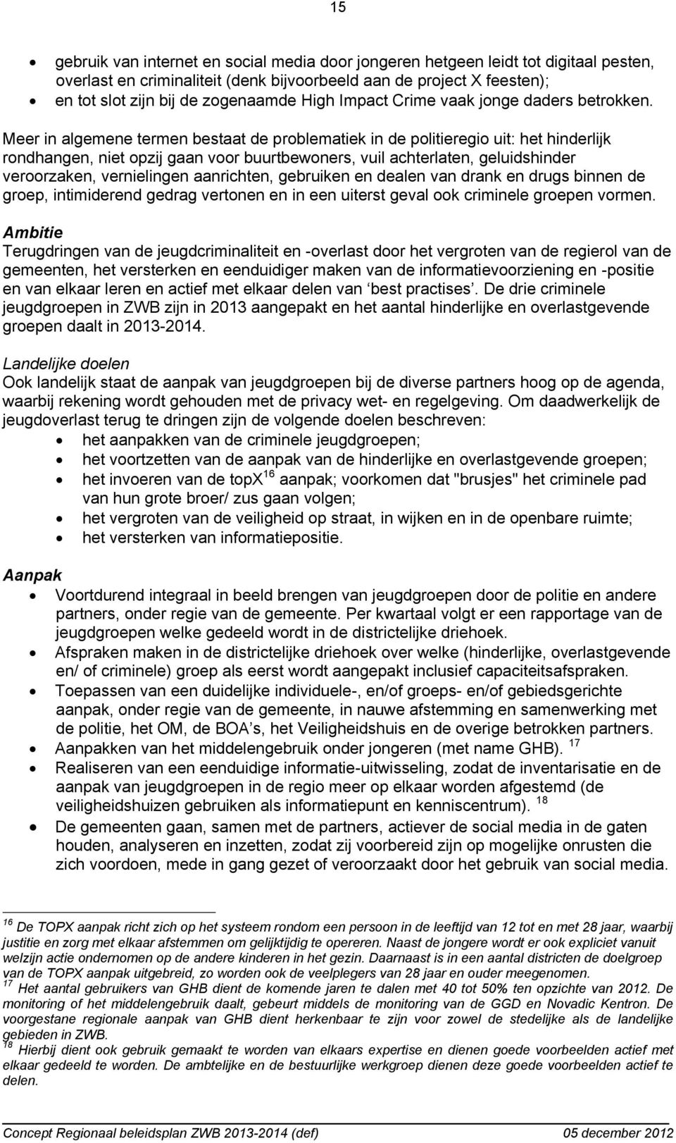 Meer in algemene termen bestaat de problematiek in de politieregio uit: het hinderlijk rondhangen, niet opzij gaan voor buurtbewoners, vuil achterlaten, geluidshinder veroorzaken, vernielingen