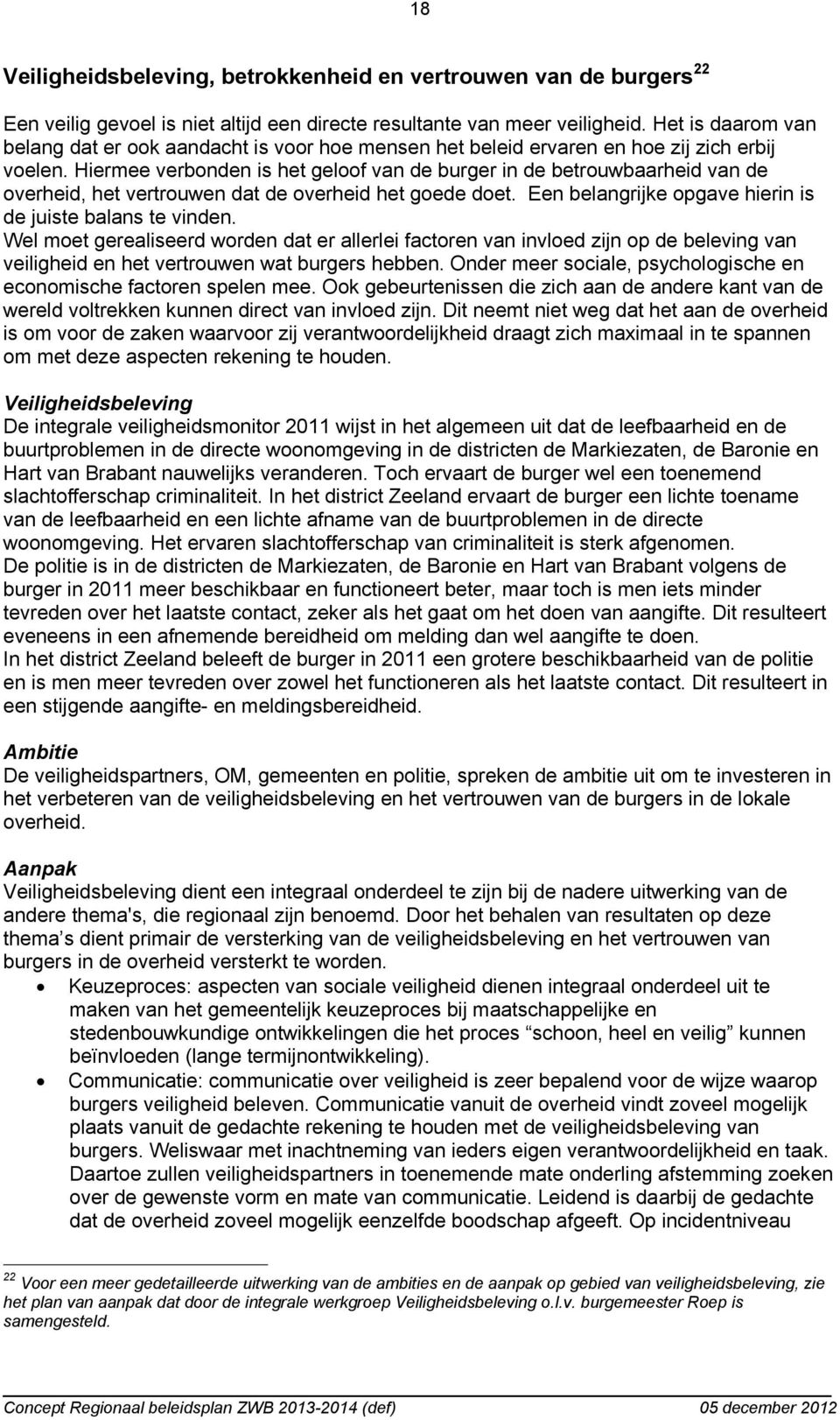 Hiermee verbonden is het geloof van de burger in de betrouwbaarheid van de overheid, het vertrouwen dat de overheid het goede doet. Een belangrijke opgave hierin is de juiste balans te vinden.