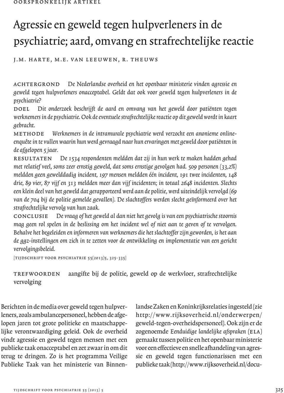 doel Dit onderzoek beschrijft de aard en omvang van het geweld door patiënten tegen werknemers in de psychiatrie. Ook de eventuele strafrechtelijke reactie op dit geweld wordt in kaart gebracht.