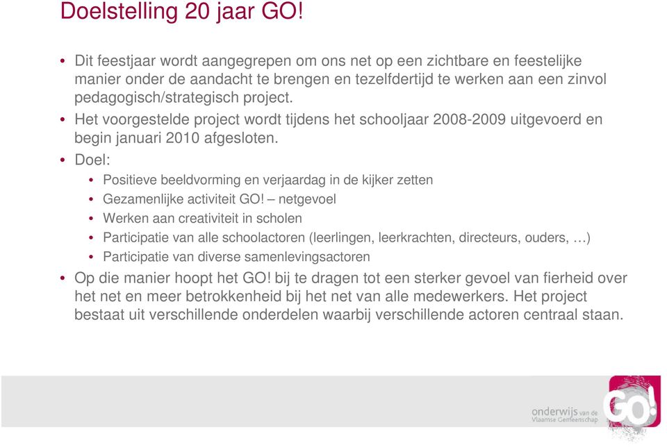 Het voorgestelde project wordt tijdens het schooljaar 2008-2009 uitgevoerd en begin januari 2010 afgesloten. Doel: Positieve beeldvorming en verjaardag in de kijker zetten Gezamenlijke activiteit GO!