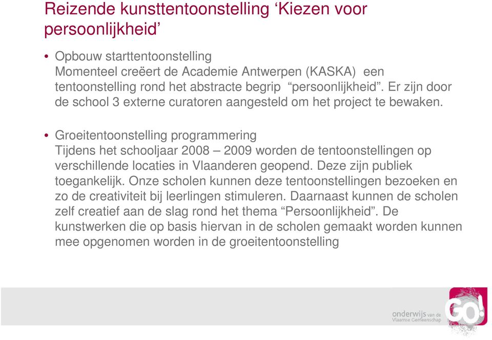 Groeitentoonstelling programmering Tijdens het schooljaar 2008 2009 worden de tentoonstellingen op verschillende locaties in Vlaanderen geopend. Deze zijn publiek toegankelijk.