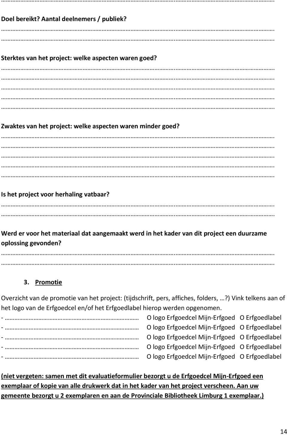 Promotie Overzicht van de promotie van het project: (tijdschrift, pers, affiches, folders,?) Vink telkens aan of het logo van de Erfgoedcel en/of het Erfgoedlabel hierop werden opgenomen.