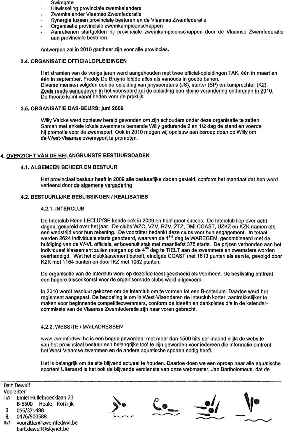 ORGANISATIE OFFICIALOPLEIDINGEN Het stramien van de vorige jaren werd aangehouden met twee official-opleidingen TAK, één in maart en één in september.