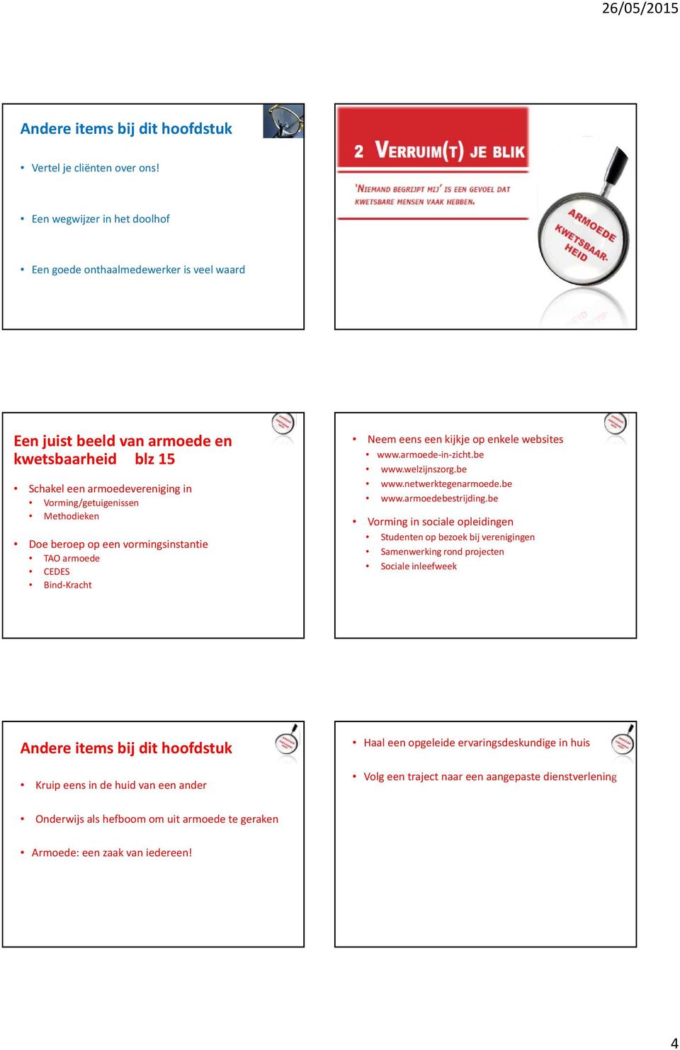 Methodieken Doe beroep op een vormingsinstantie TAO armoede CEDES Bind-Kracht Neem eens een kijkje op enkele websites www.armoede-in-zicht.be www.welzijnszorg.be www.netwerktegenarmoede.