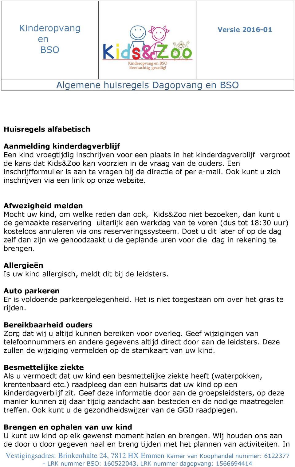 Afwezigheid meld Mocht uw kind, om welke red dan ook, Kids&Zoo niet bezoek, dan kunt u de gemaakte reservering uiterlijk e werkdag van te vor (dus tot 18:30 uur) kosteloos annuler via ons