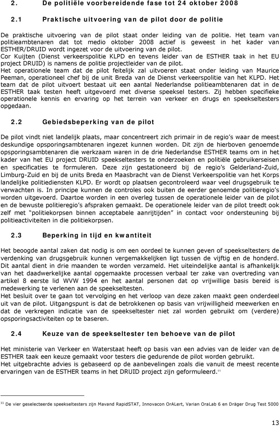 Cor Kuijten (Dienst verkeerspolitie KLPD en tevens leider van de ESTHER taak in het EU project DRUID) is namens de politie projectleider van de pilot.