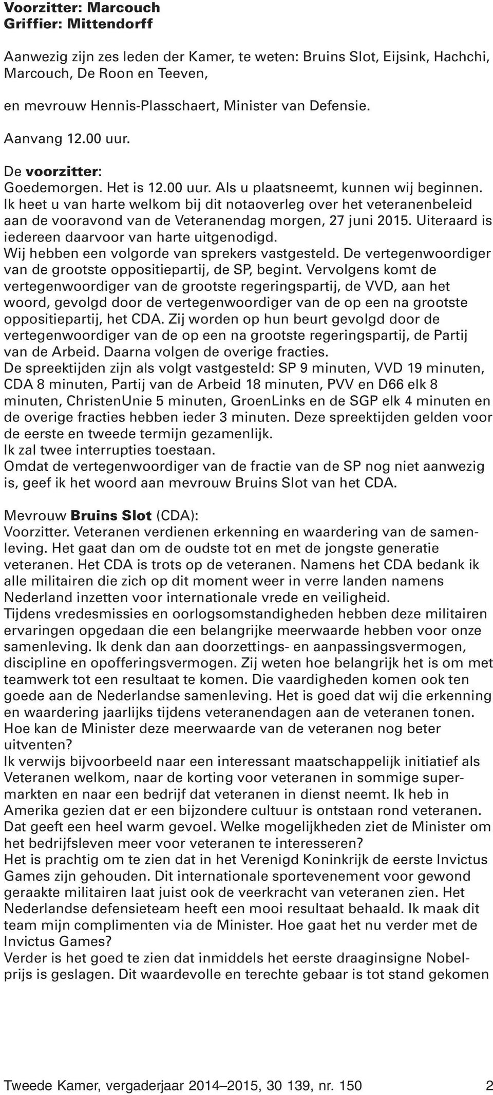 Ik heet u van harte welkom bij dit notaoverleg over het veteranenbeleid aan de vooravond van de Veteranendag morgen, 27 juni 2015. Uiteraard is iedereen daarvoor van harte uitgenodigd.