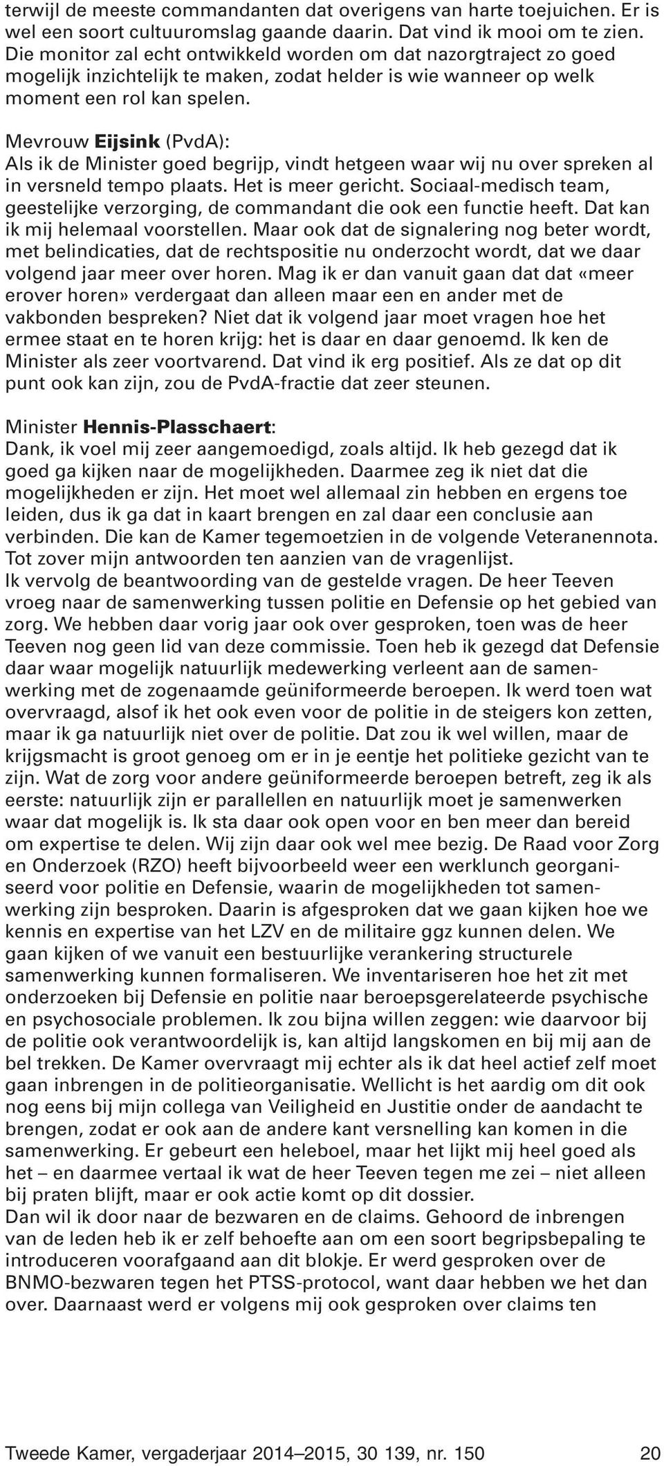 Mevrouw Eijsink (PvdA): Als ik de Minister goed begrijp, vindt hetgeen waar wij nu over spreken al in versneld tempo plaats. Het is meer gericht.