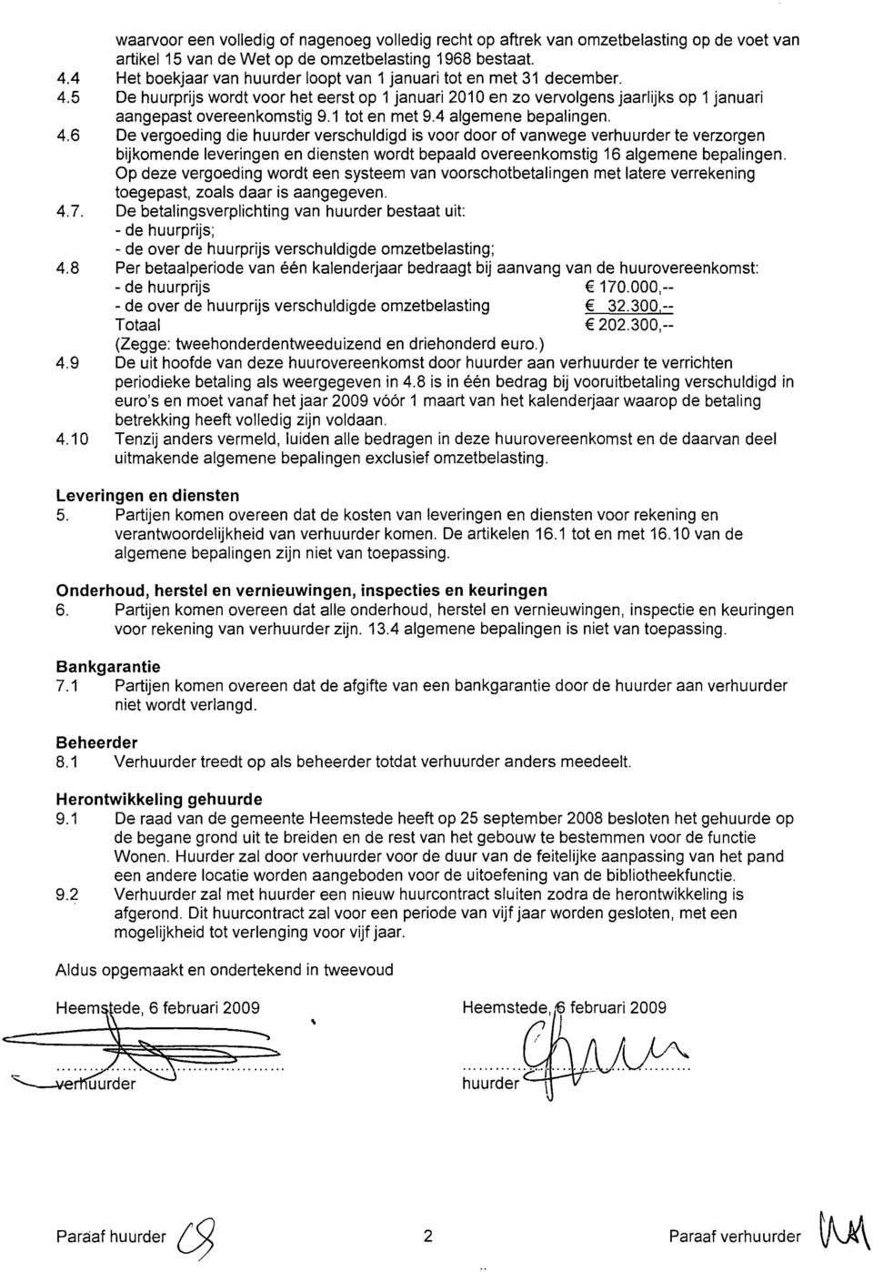 4 algemene bepalingen. De vergeding die huurder verschuldigd is vr dr f vanwege verhuurder te verzrgen bijkmende leveringen en diensten wrdt bepaald vereenkmstig 16 algemene bepalingen.