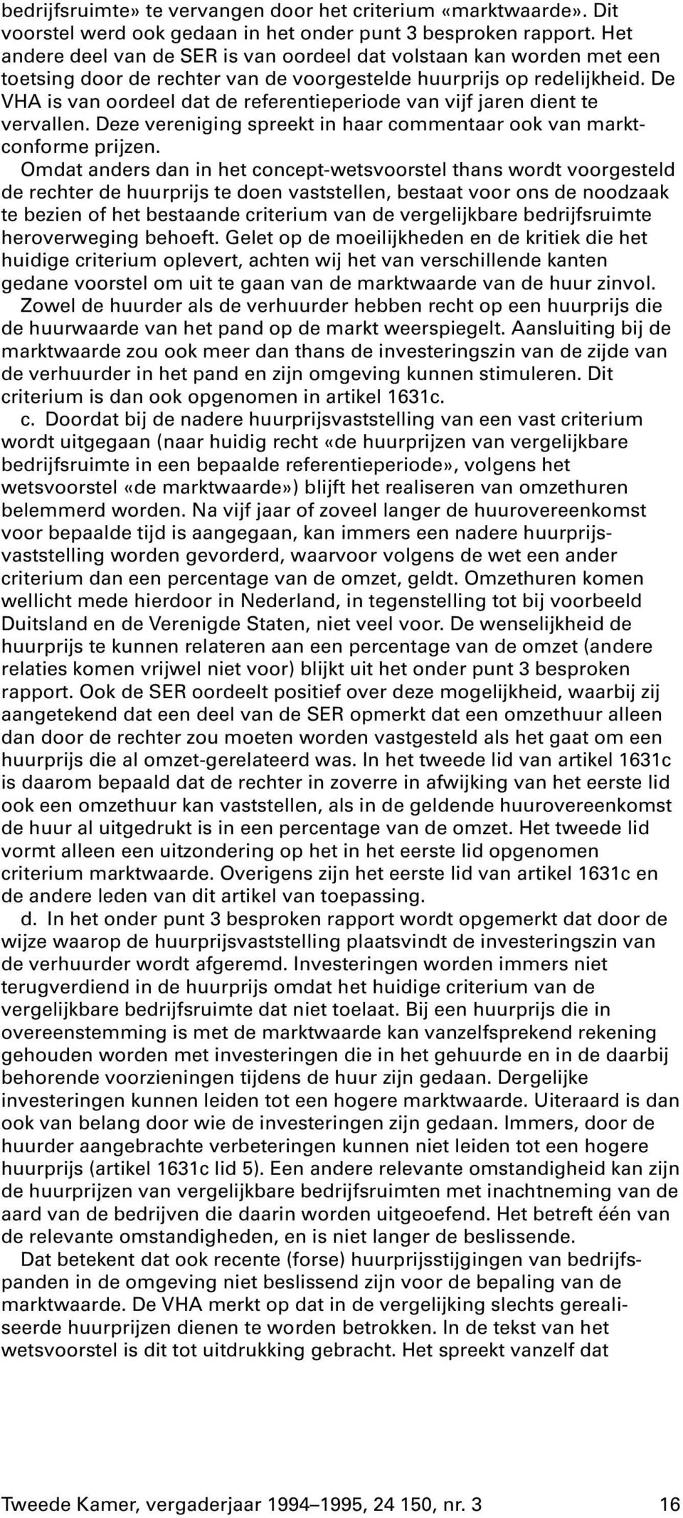 De VHA is van oordeel dat de referentieperiode van vijf jaren dient te vervallen. Deze vereniging spreekt in haar commentaar ook van marktconforme prijzen.