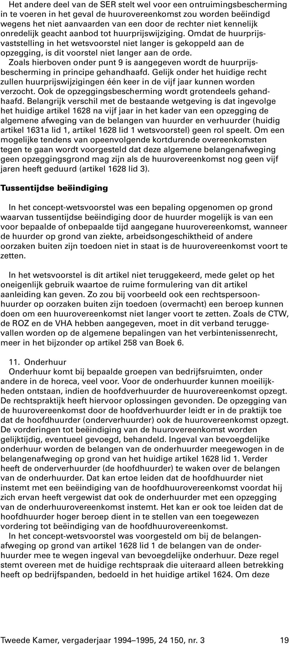 Zoals hierboven onder punt 9 is aangegeven wordt de huurprijsbescherming in principe gehandhaafd.