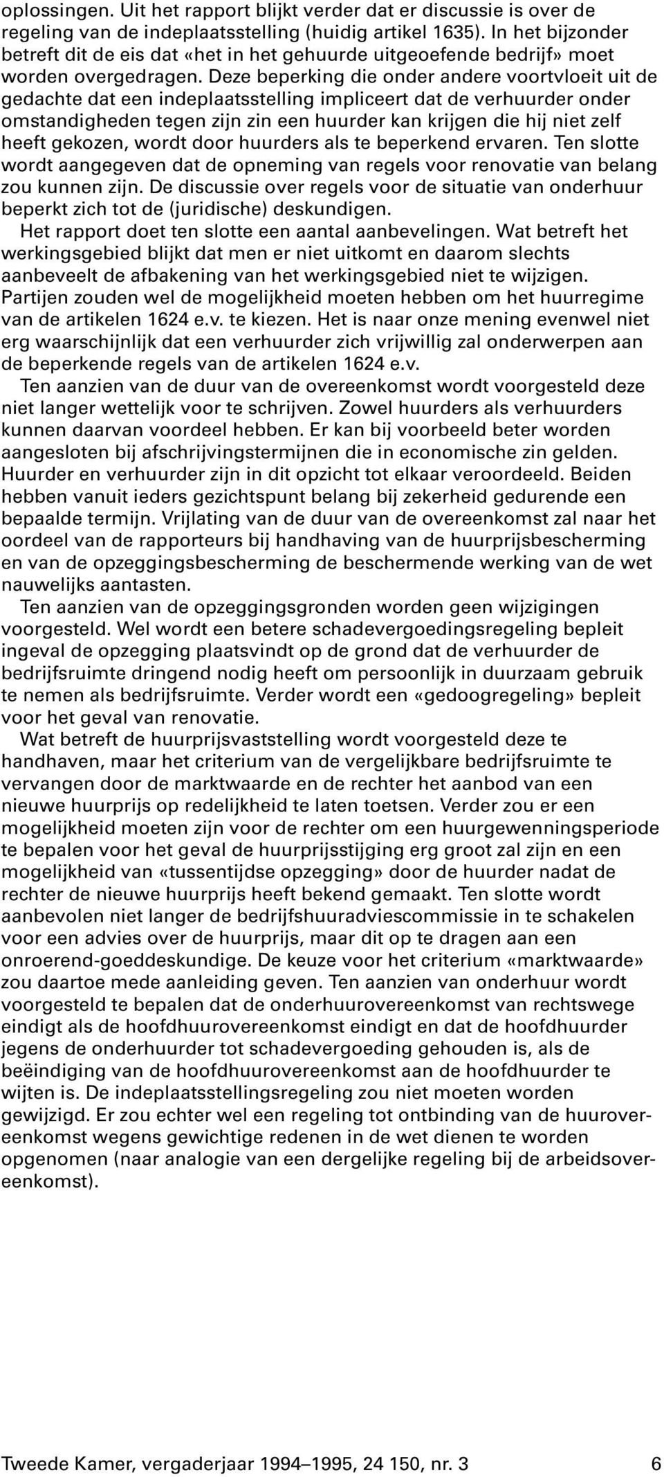 Deze beperking die onder andere voortvloeit uit de gedachte dat een indeplaatsstelling impliceert dat de verhuurder onder omstandigheden tegen zijn zin een huurder kan krijgen die hij niet zelf heeft