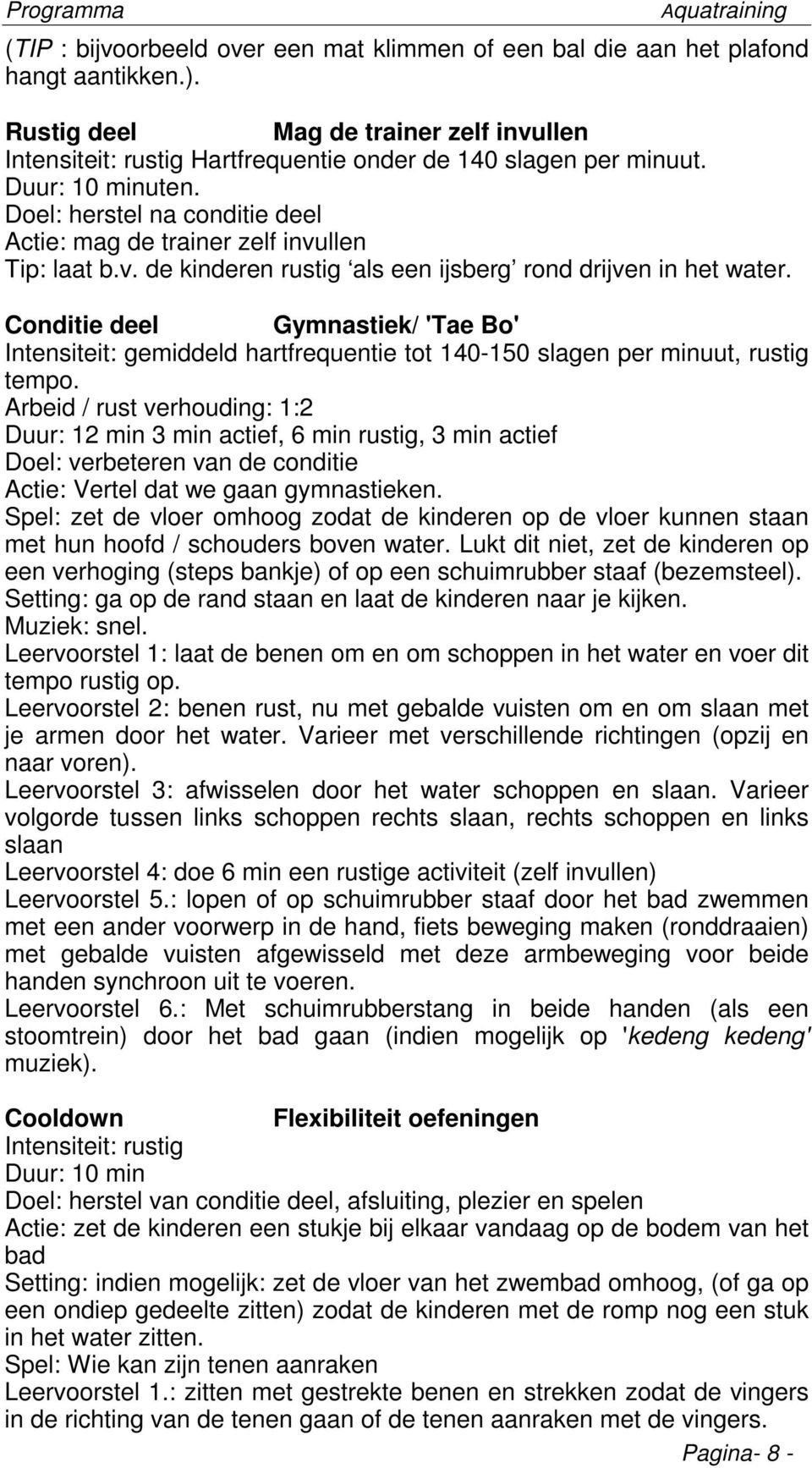 Gymnastiek/ 'Tae Bo' Intensiteit: gemiddeld hartfrequentie tot 140-150 slagen per minuut, rustig tempo.