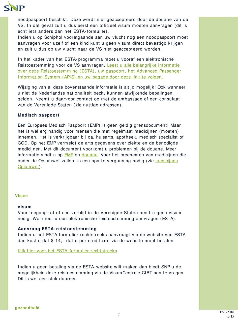 geaccepteerd worden. In het kader van het ESTA-programma moet u vooraf een elektronische Reistoestemming voor de VS aanvragen.