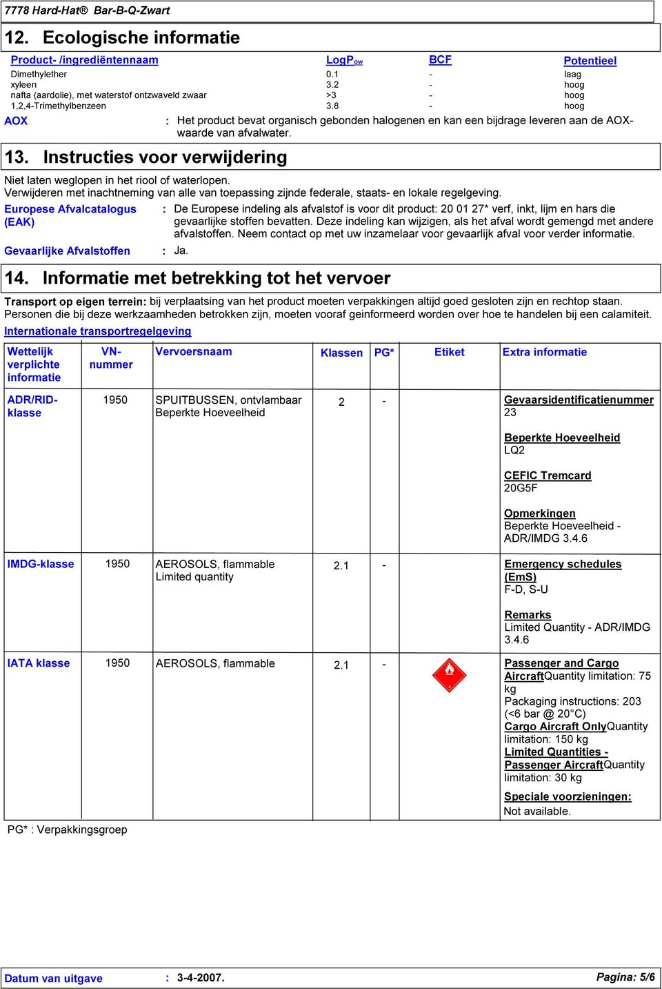 8 - hoog AOX Het product bevat organisch gebonden halogenen en kan een bijdrage leveren aan de AOXwaarde van afvalwater. 13.