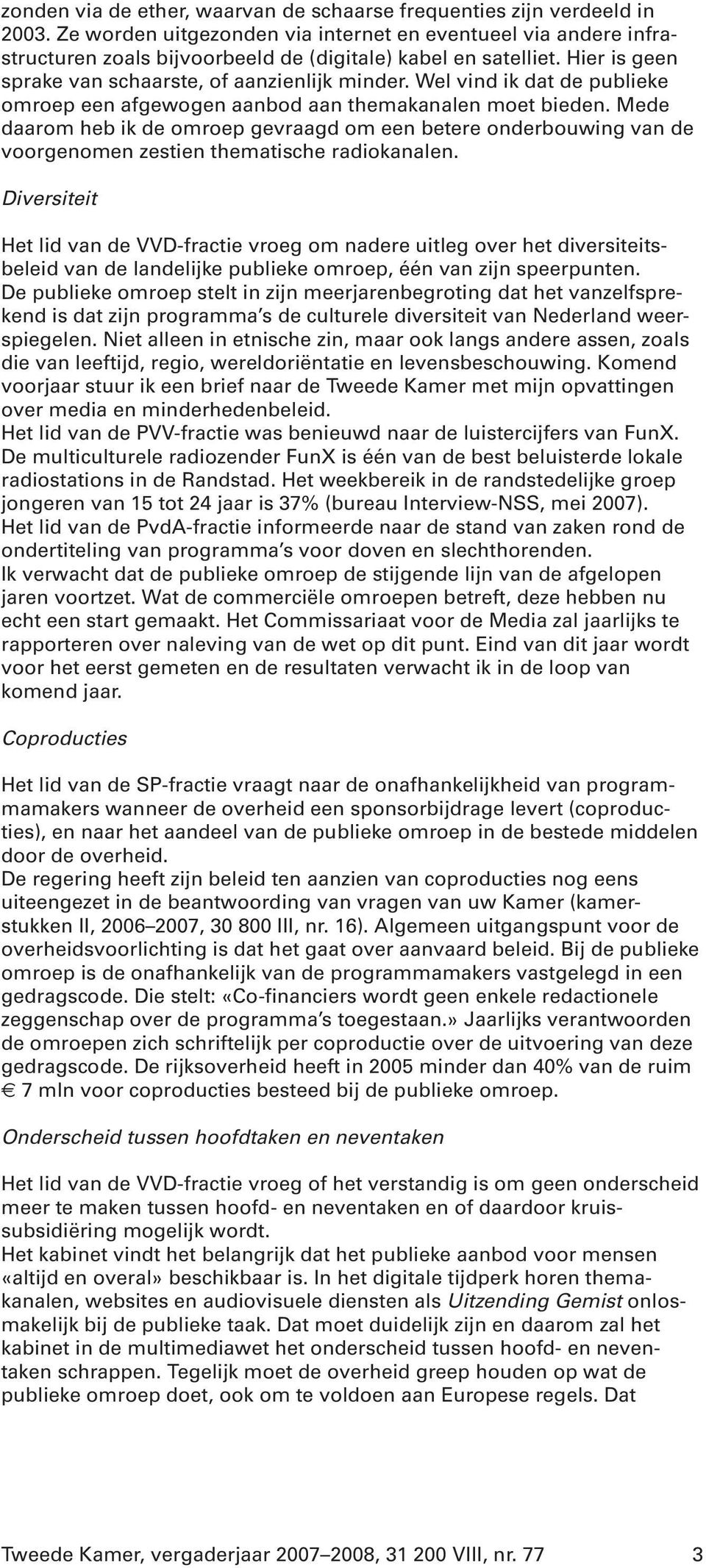 Wel vind ik dat de publieke omroep een afgewogen aanbod aan themakanalen moet bieden.