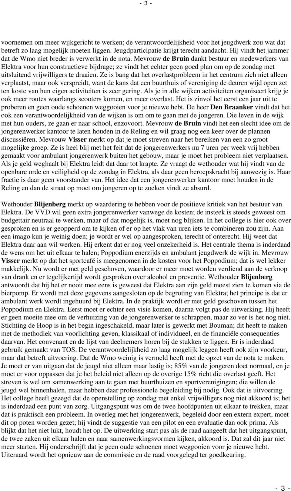 Mevrouw de Bruin dankt bestuur en medewerkers van Elektra voor hun constructieve bijdrage; ze vindt het echter geen goed plan om op de zondag met uitsluitend vrijwilligers te draaien.