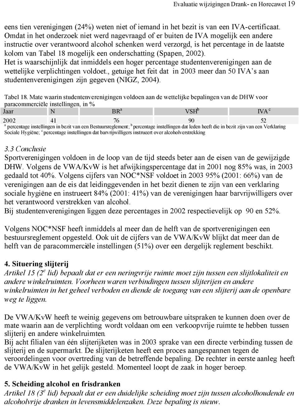 mogelijk een onderschatting (Spapen, 2002). Het is waarschijnlijk dat inmiddels een hoger percentage studentenverenigingen aan de wettelijke verplichtingen voldoet.