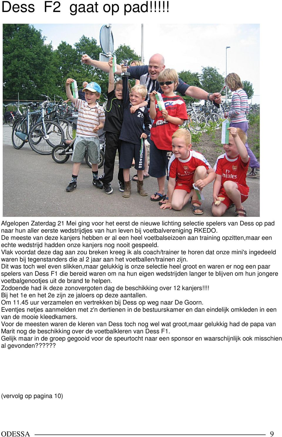 Vlak voordat deze dag aan zou breken kreeg ik als coach/trainer te horen dat onze mini's ingedeeld waren bij tegenstanders die al 2 jaar aan het voetballen/trainen zijn.